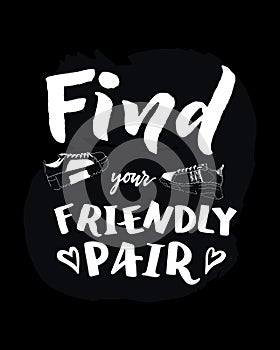 Find your friendly pair hand lettering. Funny quote. Vector