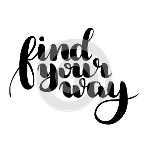 Find your way quote. Ink hand lettering isolated on white. Modern brush calligraphy. Handwritten phrase. Inspiration