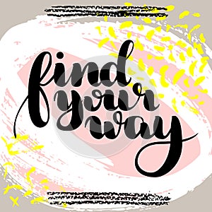 Find your way. Vector hand drawn brush lettering on colorful background.