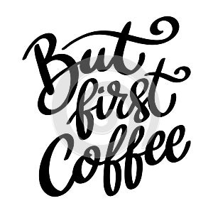 But first coffee. Lettering phrase isolated on white