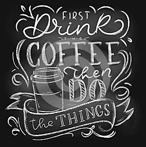 First drink the coffee then do the things chalkboard lettering card or poster. Vector coffee shop chalk design. Inspirational photo