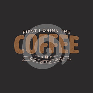 First i drink the coffee then i do the things. Coffee typography t shirt and poster design. Coffee t shirt design. Decoration photo