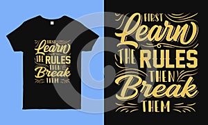 First learn the rules then break them. modern typography t shirt vector design