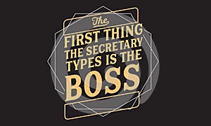 The first thing the secretary types is the boss