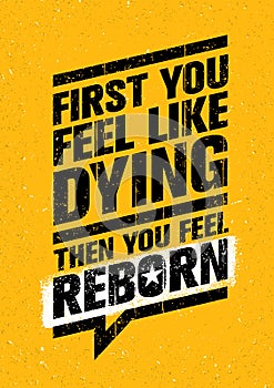 First You Feel Like Dying. Then You Feel Reborn. Workout and Fitness Gym Design Element Concept.