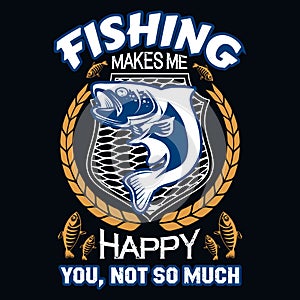 Fishing makes me happy you no so much - Fishing t shirts design,Vector graphic, typographic poster or t-shirt