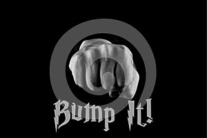 Fist Bump. Quote, Bump It!, man giving fist bump. black and white