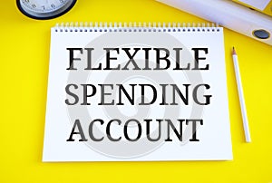 Flexible Spending Account text written in Notebook, FSA financial concept