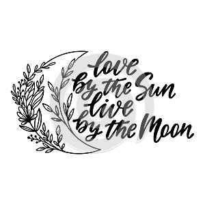 Floral moon with inspirational quote. Love by the Sun live by the Moon.