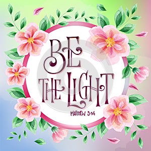 Flower design hand drawn bible quote lettering design - Be the Light - square design