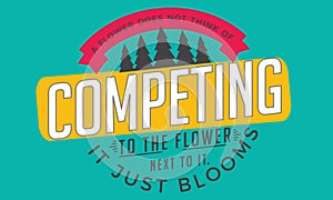 A flower does not think of competing to the flower next to it