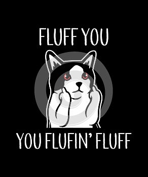 Fluff You You Fluffin\' Fluff Shirt Design