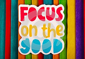 Focus on the good Inspirational Life Motivate Concept.