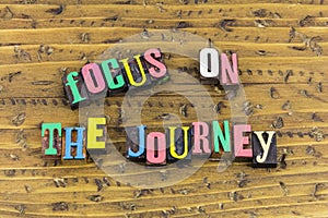 Focus journey life exploration stay focused big picture idea