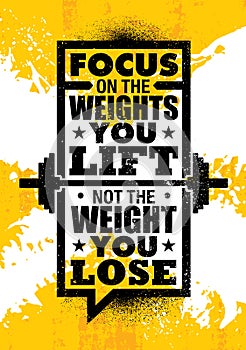 Focus On The Weights You Lift. Not The Weight You Lose. Inspiring Workout and Fitness Gym Motivation Quote