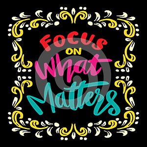 Focus on what matters, hand lettering.