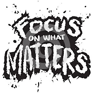 Focus on what matters, hand lettering typography.