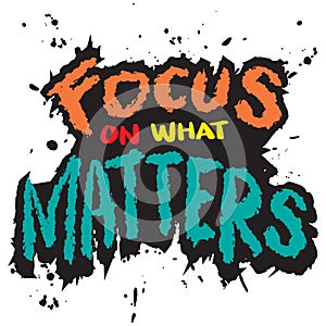 Focus on what matters, hand lettering typography.