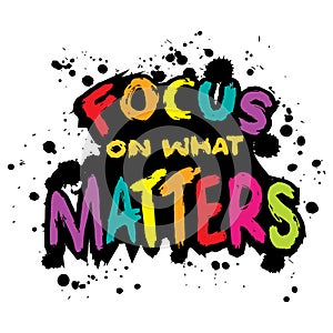 FOCUS ON WHAT MATTERS. Inspire motivational quote.