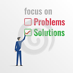 Focusing on solutions not on problems concept. Businessman writing check list on the text solution