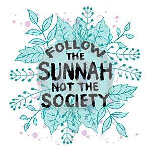 Follow the sunnah not society. Hand drawn vector lettering. Islamic quote. ign