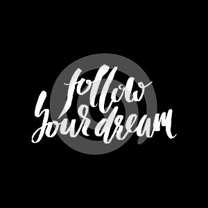 Follow your dream. Hand drawn lettering. Vector typography design isolated on white background. Handwritten inscription.