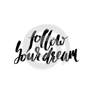 Follow your dream. Hand drawn lettering. Vector typography design isolated on white background. Handwritten inscription.