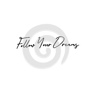Follow your dreams. Calligraphy inscription for photo overlays, greeting card or t-shirt print, poster design.