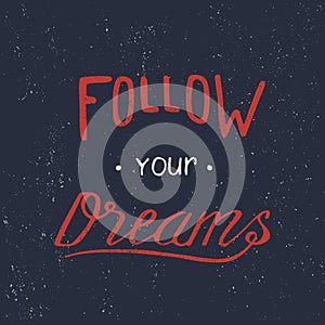 Follow your dreams. Hand draw lettering. Typography design