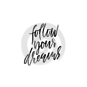 Follow your dreams. Hand drawn dry brush lettering. Ink illustration. Modern calligraphy phrase. Vector illustration.