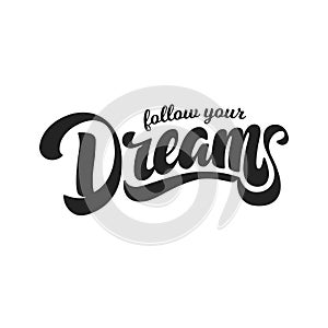 Follow your dreams. Hand Drawn Lettering Style.