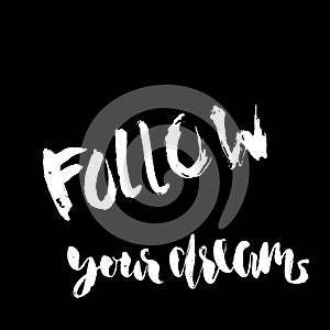 Follow your dreams. Hand drawn lettering. Vector typography design isolated on white background. Handwritten inscription