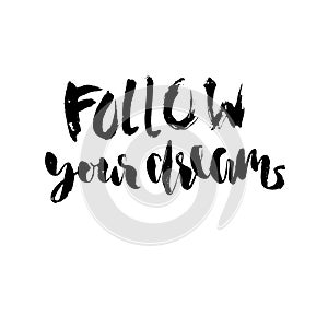 Follow your dreams. Hand drawn lettering. Vector typography design isolated on white background. Handwritten inscription