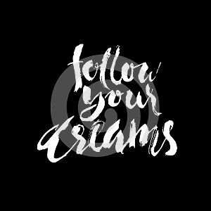 Follow your dreams. Hand drawn lettering. Vector typography design isolated on white background. Handwritten inscription