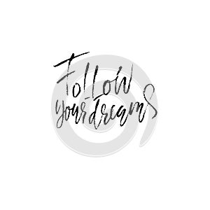 Follow your dreams. Hand drawn modern brush lettering. Vector typography poster. Handwritten inscription.