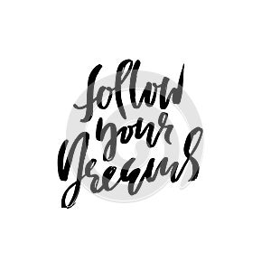 Follow your dreams. Hand drawn modern brush lettering. Vector typography poster. Handwritten inscription.