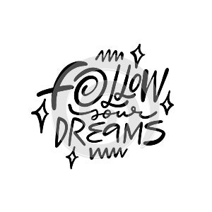 Follow your dreams. Hand drawn modern typography lettering phrase.