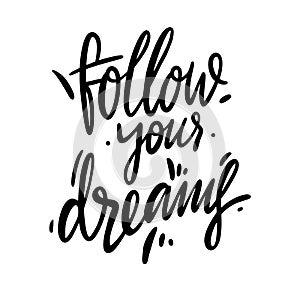 Follow your dreams hand drawn vector lettering. Isolated on white background