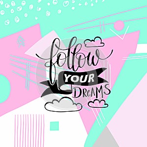 Follow your dreams handwritten calligraphy lettering quote