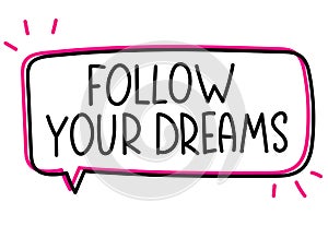 Follow your dreams inscription. Handwritten lettering banner. Black vector text in speech bubble.