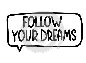 Follow your dreams inscription. Handwritten lettering banner. Black vector text in speech bubble. Simple outline style