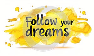 Follow your dreams - inspirational modern calligraphy lettering text on abstract watercolor paint splash background. Inspirational
