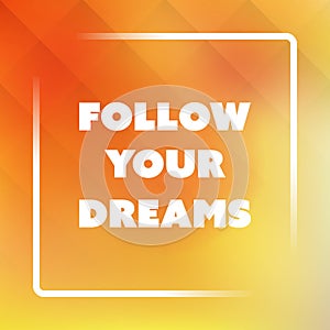 Follow Your Dreams - Inspirational Quote, Slogan, Saying