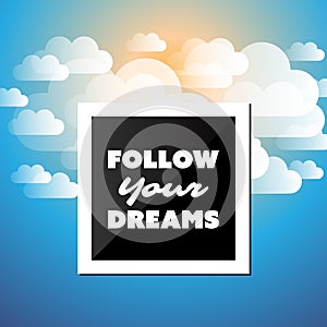 Follow Your Dreams - Inspirational Quote, Slogan, Saying - Success Concept Illustration with Label and Blue Sky, Clouds