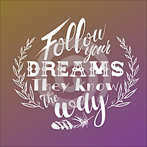 Follow your dreams. They know the way.