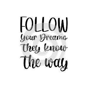 follow your dreams they know the way black letter quote