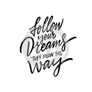 Follow your dreams they know the way. Hand drawn black color lettering quote.