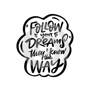 Follow your dreams they know the way. Hand drawn black color text.