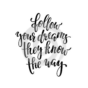 Follow your dreams they know the way. Inspirational and Motivational Quotes. Hand Brush Lettering And Typography Design Art, Your