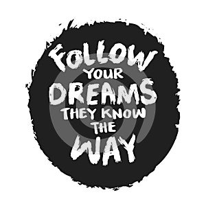 Follow your dreams they know the way. Inspirational quote.